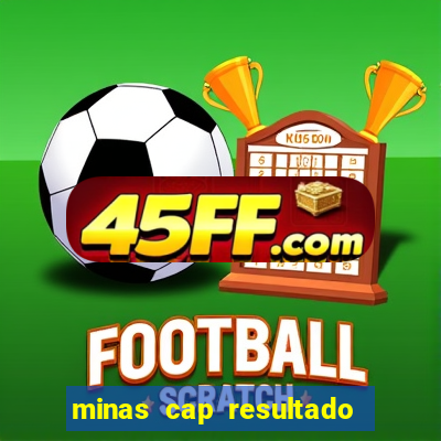 minas cap resultado de hoje